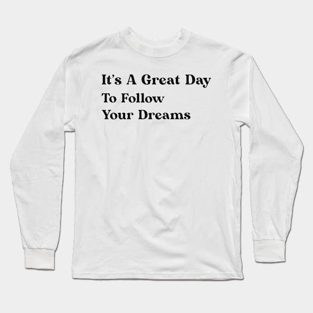 Follow Your Dreams Text Design Simple Shirt Gift for Dreamer Gift for Artist Gift Positive Motivational Inspiring Inspirational Long Sleeve T-Shirt by mattserpieces